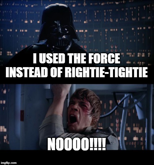 Star Wars No Meme | I USED THE FORCE
INSTEAD OF RIGHTIE-TIGHTIE; NOOOO!!!! | image tagged in memes,star wars no | made w/ Imgflip meme maker