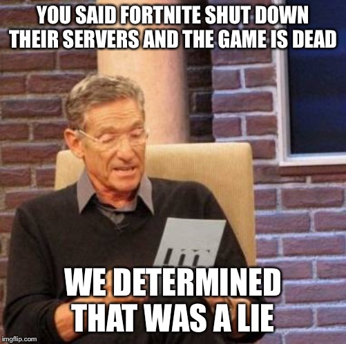 That was a complete lie | YOU SAID FORTNITE SHUT DOWN THEIR SERVERS AND THE GAME IS DEAD; WE DETERMINED THAT WAS A LIE | image tagged in that's a lie,fortnite,gaming,video games | made w/ Imgflip meme maker