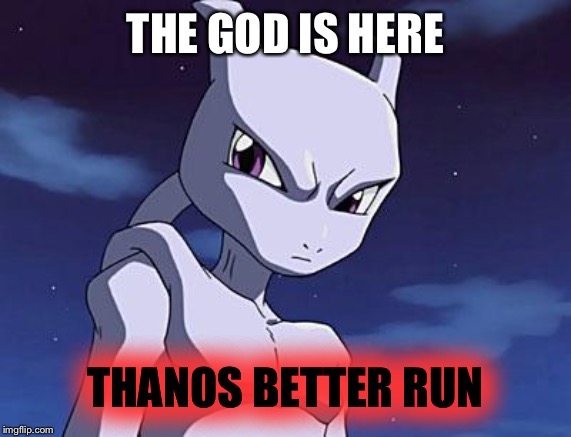 Mewtwo god 1 | THE GOD IS HERE; THANOS BETTER RUN | image tagged in mewtwo | made w/ Imgflip meme maker