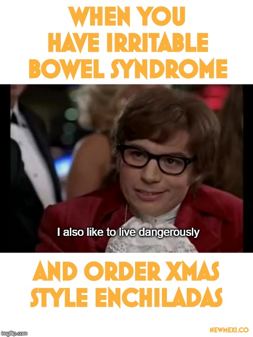 I Too Like To Live Dangerously Meme | WHEN YOU HAVE IRRITABLE BOWEL SYNDROME; I also like to live dangerously; AND ORDER XMAS STYLE ENCHILADAS; NEWMEXI.CO | image tagged in memes,i too like to live dangerously | made w/ Imgflip meme maker