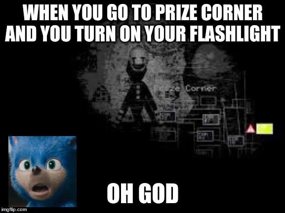 The Puppet from fnaf 2 | WHEN YOU GO TO PRIZE CORNER AND YOU TURN ON YOUR FLASHLIGHT; OH GOD | image tagged in the puppet from fnaf 2 | made w/ Imgflip meme maker