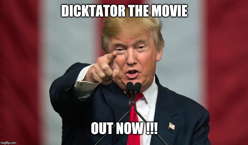 Donald Trump Birthday | DICKTATOR THE MOVIE; OUT NOW !!! | image tagged in donald trump birthday | made w/ Imgflip meme maker