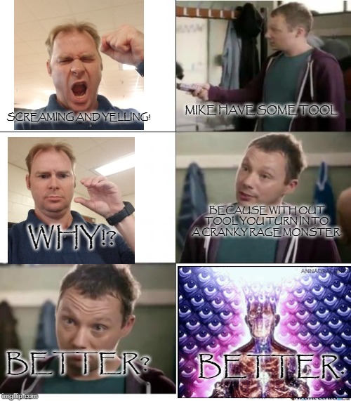 Snickers | SCREAMING AND YELLING! MIKE HAVE SOME TOOL; BECAUSE WITH OUT TOOL YOU TURN IN TO A CRANKY RAGE MONSTER. WHY!? BETTER? BETTER. | image tagged in snickers,tool | made w/ Imgflip meme maker