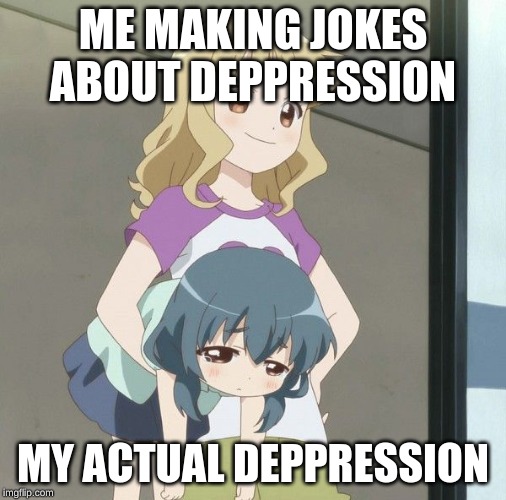 Anime Carry | ME MAKING JOKES ABOUT DEPPRESSION; MY ACTUAL DEPPRESSION | image tagged in anime carry | made w/ Imgflip meme maker