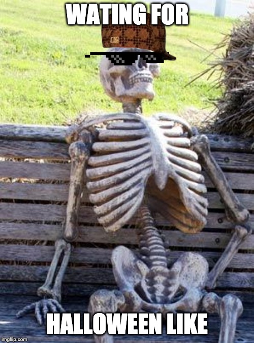 Waiting Skeleton Meme | WATING FOR; HALLOWEEN LIKE | image tagged in memes,waiting skeleton | made w/ Imgflip meme maker