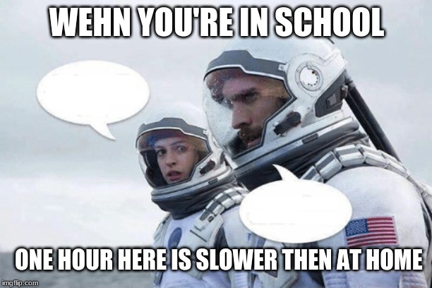 one hour on this planet | WEHN YOU'RE IN SCHOOL; ONE HOUR HERE IS SLOWER THEN AT HOME | image tagged in one hour on this planet | made w/ Imgflip meme maker
