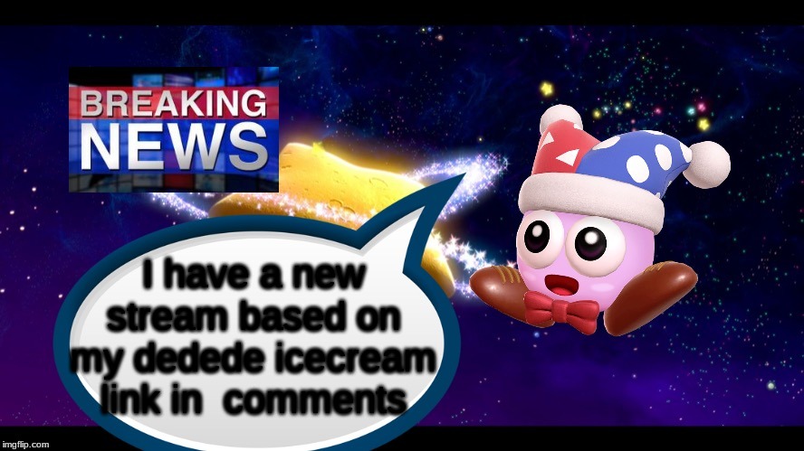 Marx breaking news | I have a new stream based on my dedede icecream link in  comments | image tagged in marx breaking news | made w/ Imgflip meme maker