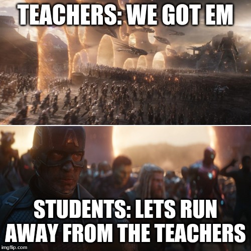 Avengers endgame portals | TEACHERS: WE GOT EM; STUDENTS: LETS RUN AWAY FROM THE TEACHERS | image tagged in avengers endgame portals | made w/ Imgflip meme maker