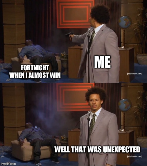Who Killed Hannibal | ME; FORTNIGHT WHEN I ALMOST WIN; WELL THAT WAS UNEXPECTED | image tagged in memes,who killed hannibal | made w/ Imgflip meme maker