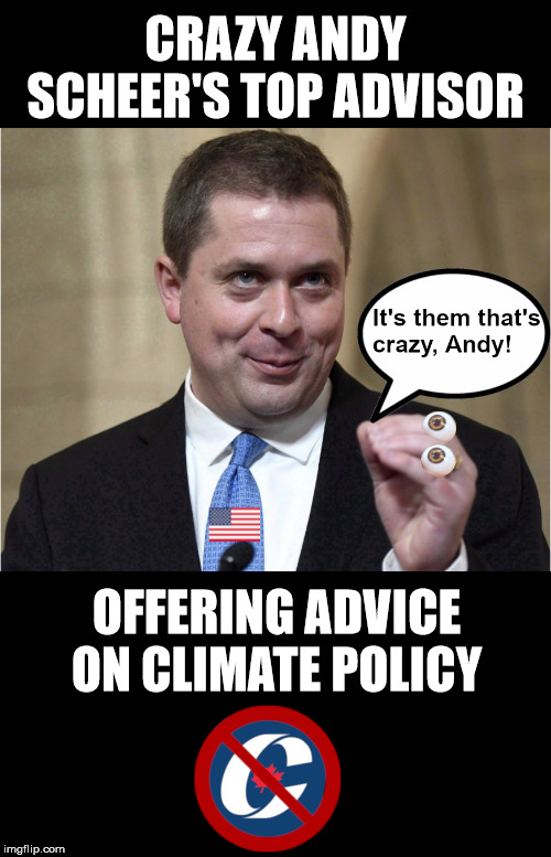 Crazy Andy Scheer -- Scheer Nonsense | CRAZY ANDY SCHEER'S TOP ADVISOR; OFFERING ADVICE ON CLIMATE POLICY | image tagged in crazy andy scheer,election,canada,trudeau,andrew scheer,cdnpoli | made w/ Imgflip meme maker