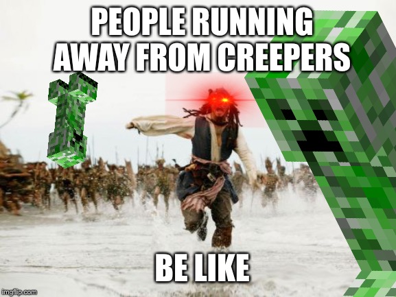 Jack Sparrow Being Chased | PEOPLE RUNNING AWAY FROM CREEPERS; BE LIKE | image tagged in memes,jack sparrow being chased,funny,creeper,minecraft | made w/ Imgflip meme maker