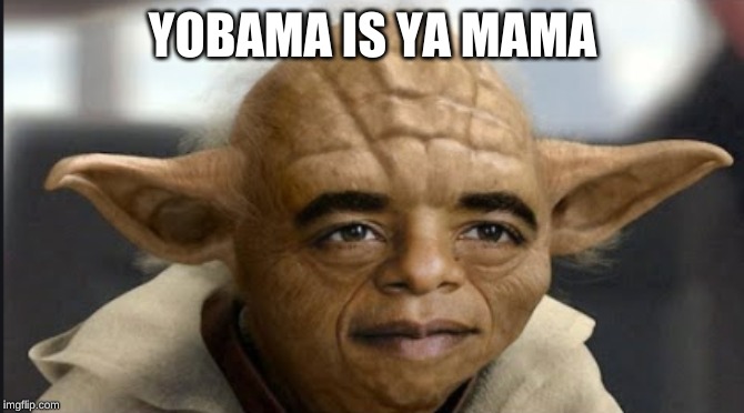 YOBAMA IS YA MAMA | made w/ Imgflip meme maker