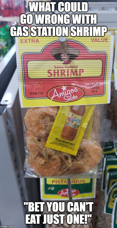 Gas station food | WHAT COULD GO WRONG WITH GAS STATION SHRIMP; "BET YOU CAN'T EAT JUST ONE!" | image tagged in shrimp | made w/ Imgflip meme maker