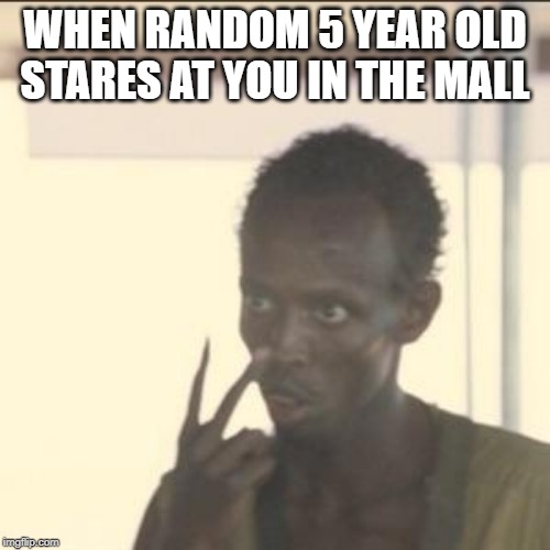 Look At Me Meme | WHEN RANDOM 5 YEAR OLD STARES AT YOU IN THE MALL | image tagged in memes,look at me | made w/ Imgflip meme maker
