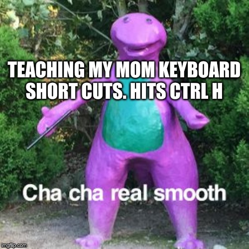 TEACHING MY MOM KEYBOARD SHORT CUTS. HITS CTRL H | image tagged in barney,viral | made w/ Imgflip meme maker