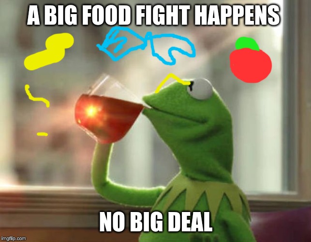 But That's None Of My Business (Neutral) Meme | A BIG FOOD FIGHT HAPPENS; NO BIG DEAL | image tagged in memes,but thats none of my business neutral | made w/ Imgflip meme maker