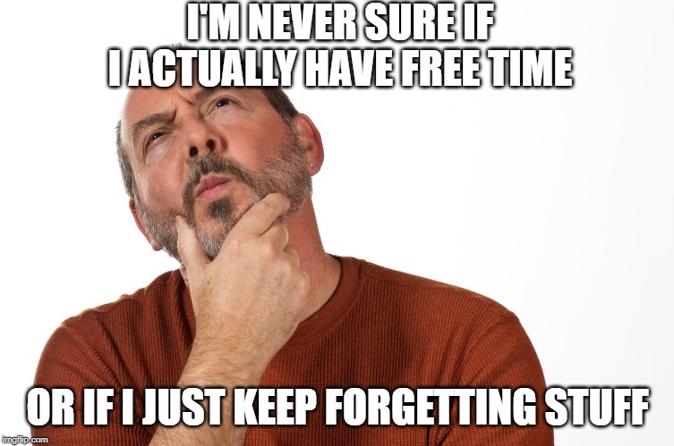 I make memes in my spare time...if I have any. | I'M NEVER SURE IF I ACTUALLY HAVE FREE TIME; OR IF I JUST KEEP FORGETTING STUFF | image tagged in thinking puzzled man,free time,forgetting,busy,can't remember | made w/ Imgflip meme maker