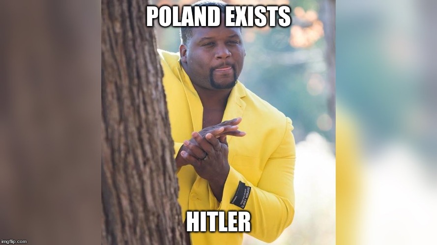 Ahah hand rubbing | POLAND EXISTS; HITLER | image tagged in ahah hand rubbing | made w/ Imgflip meme maker