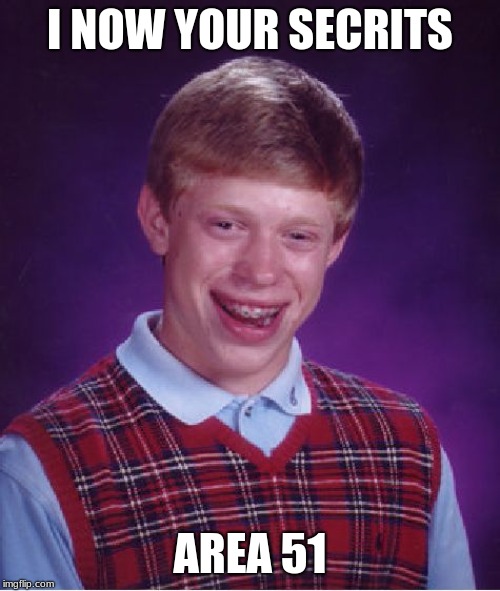 Bad Luck Brian Meme | I NOW YOUR SECRITS; AREA 51 | image tagged in memes,bad luck brian | made w/ Imgflip meme maker