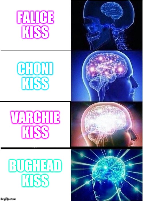 Expanding Brain | FALICE KISS; CHONI KISS; VARCHIE KISS; BUGHEAD KISS | image tagged in memes,expanding brain | made w/ Imgflip meme maker