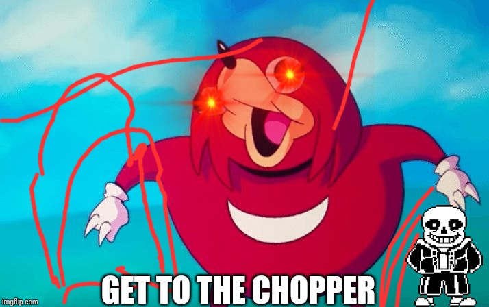 Ugandan Knuckles | GET TO THE CHOPPER | image tagged in ugandan knuckles | made w/ Imgflip meme maker