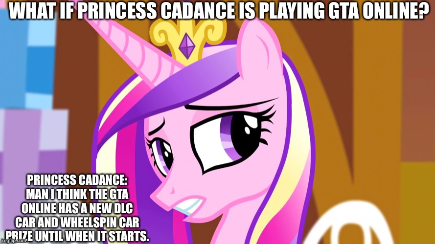 Princess Cadance thinks the new gta online dlc car is came out today. | WHAT IF PRINCESS CADANCE IS PLAYING GTA ONLINE? PRINCESS CADANCE: MAN I THINK THE GTA ONLINE HAS A NEW DLC CAR AND WHEELSPIN CAR PRIZE UNTIL WHEN IT STARTS. | image tagged in princess cadance looking shining armor is crying,gta online,dlc,car | made w/ Imgflip meme maker
