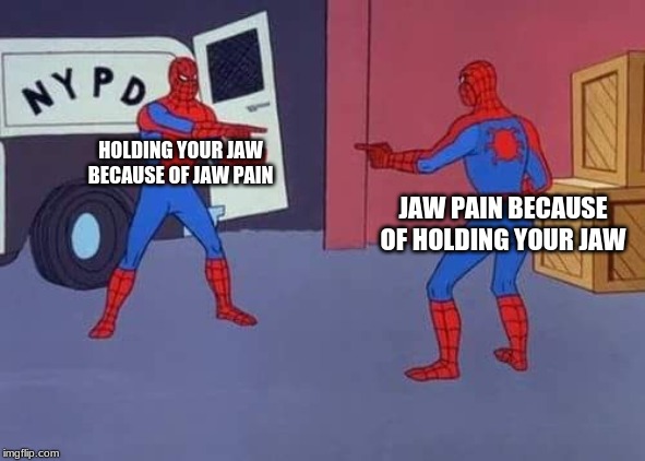 Spiderman mirror | HOLDING YOUR JAW BECAUSE OF JAW PAIN; JAW PAIN BECAUSE OF HOLDING YOUR JAW | image tagged in spiderman mirror | made w/ Imgflip meme maker