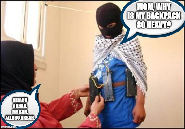 My Mom is the BOMB | MOM, WHY IS MY BACKPACK SO HEAVY? ALLAHU AKBAR, MY SON. ALLAHU AKBAR. | image tagged in child muslim suicide bomber | made w/ Imgflip meme maker
