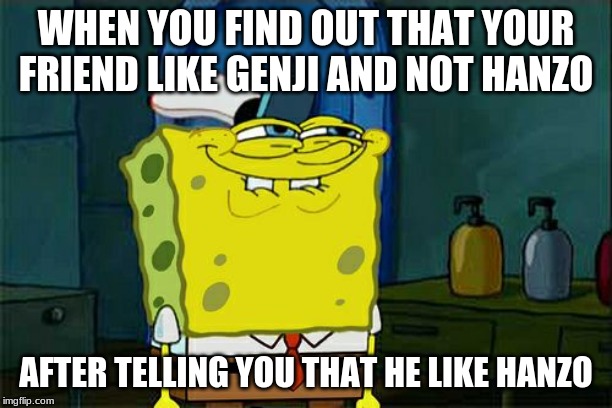 Don't You Squidward Meme | WHEN YOU FIND OUT THAT YOUR FRIEND LIKE GENJI AND NOT HANZO; AFTER TELLING YOU THAT HE LIKE HANZO | image tagged in memes,dont you squidward | made w/ Imgflip meme maker