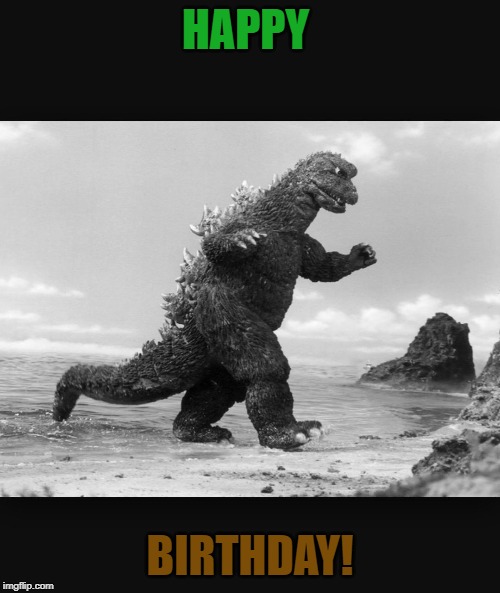 Godzilla  | HAPPY; BIRTHDAY! | image tagged in godzilla | made w/ Imgflip meme maker