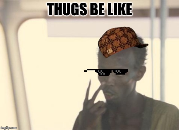 I'm The Captain Now | THUGS BE LIKE | image tagged in memes,i'm the captain now | made w/ Imgflip meme maker