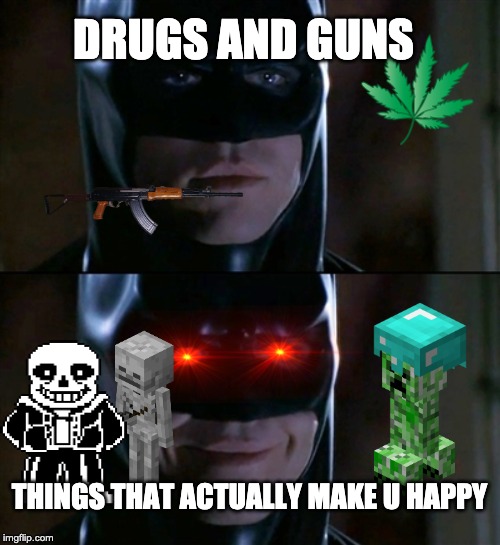 Batman Smiles Meme | DRUGS AND GUNS; THINGS THAT ACTUALLY MAKE U HAPPY | image tagged in memes,batman smiles | made w/ Imgflip meme maker