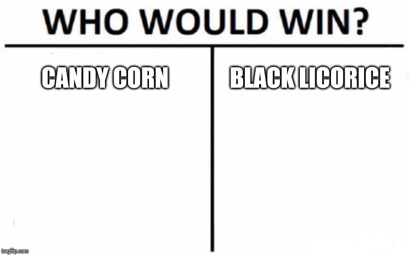 Who Would Win? | CANDY CORN; BLACK LICORICE | image tagged in memes,who would win | made w/ Imgflip meme maker
