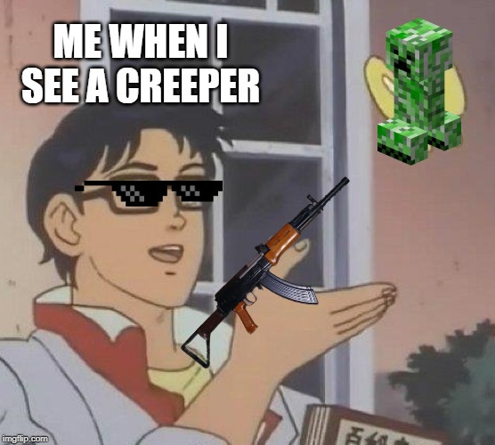 Is This A Pigeon Meme | ME WHEN I SEE A CREEPER | image tagged in memes,is this a pigeon | made w/ Imgflip meme maker