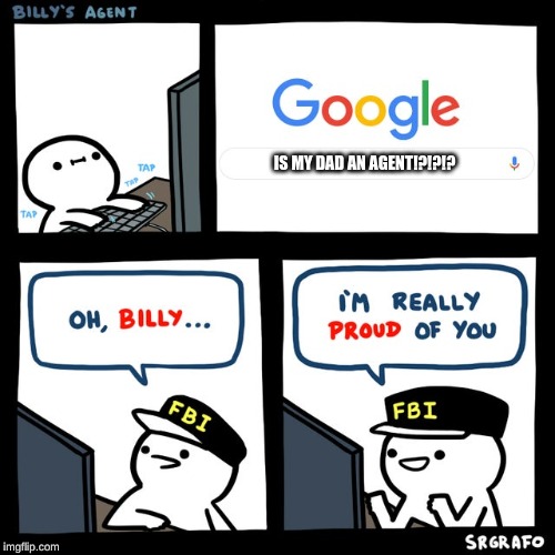 Billy's FBI Agent | IS MY DAD AN AGENT!?!?!? | image tagged in billy's fbi agent | made w/ Imgflip meme maker