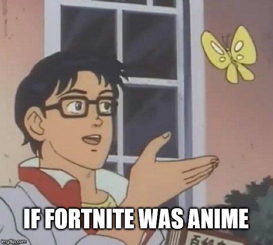 Is This A Pigeon | IF FORTNITE WAS ANIME | image tagged in memes,is this a pigeon | made w/ Imgflip meme maker