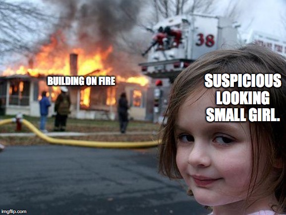 Disaster Girl | SUSPICIOUS LOOKING SMALL GIRL. BUILDING ON FIRE | image tagged in memes,disaster girl | made w/ Imgflip meme maker