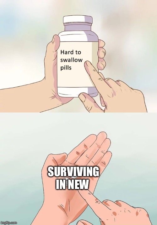 Hard To Swallow Pills Meme | SURVIVING IN NEW | image tagged in memes,hard to swallow pills | made w/ Imgflip meme maker
