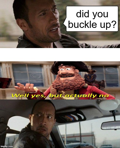 The Rock Driving Meme | did you buckle up? | image tagged in memes,the rock driving | made w/ Imgflip meme maker