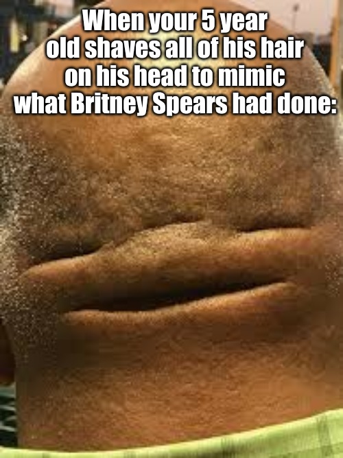 When your 5 year old shaves all of his hair on his head to mimic what Britney Spears had done: | image tagged in kids,memes | made w/ Imgflip meme maker