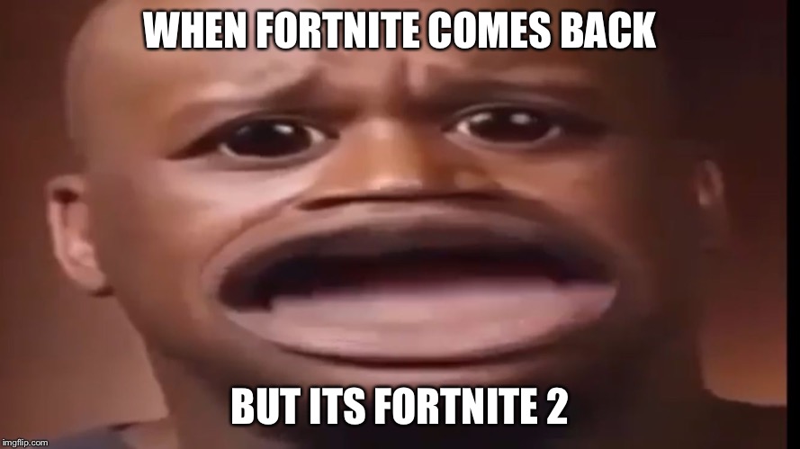 Yeezy red october | WHEN FORTNITE COMES BACK; BUT ITS FORTNITE 2 | image tagged in yeezy red october | made w/ Imgflip meme maker