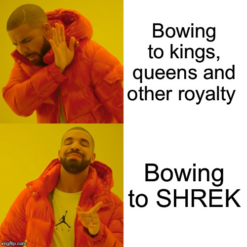 Drake Hotline Bling Meme | Bowing to kings, queens and other royalty Bowing to SHREK | image tagged in memes,drake hotline bling | made w/ Imgflip meme maker