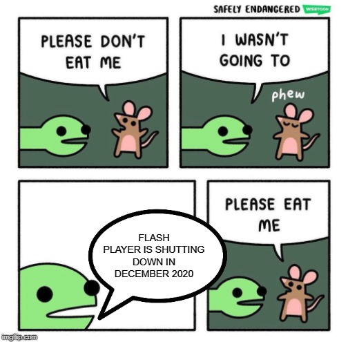 Please Eat Me | FLASH PLAYER IS SHUTTING DOWN IN DECEMBER 2020 | image tagged in please eat me,memes | made w/ Imgflip meme maker
