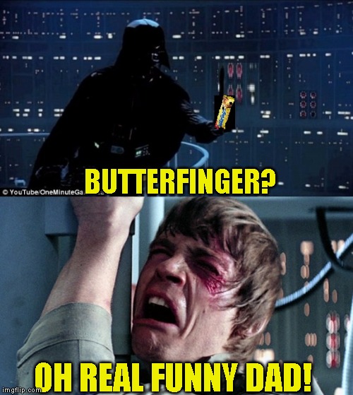 My kind of evil | BUTTERFINGER? OH REAL FUNNY DAD! | image tagged in happy halloween | made w/ Imgflip meme maker