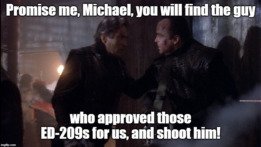 What happens when you put ED-209 into the field. | Promise me, Michael, you will find the guy; who approved those ED-209s for us, and shoot him! | image tagged in babylon 5,ed-209,robocop | made w/ Imgflip meme maker