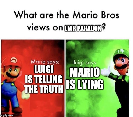 Liar Liar... or not? | LIAR PARADOX; MARIO IS LYING; LUIGI IS TELLING THE TRUTH | image tagged in mario bros views,liar paradox | made w/ Imgflip meme maker