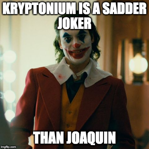 Joaquin Joker | KRYPTONIUM IS A SADDER
JOKER; THAN JOAQUIN | image tagged in joaquin joker | made w/ Imgflip meme maker