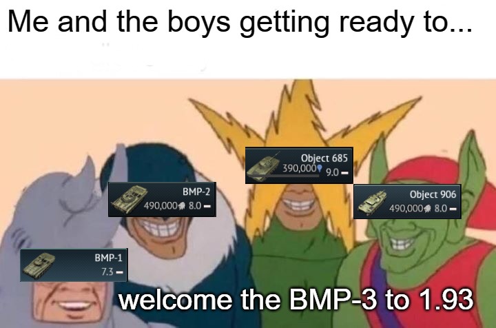 Me And The Boys Meme | Me and the boys getting ready to... welcome the BMP-3 to 1.93 | image tagged in memes,me and the boys | made w/ Imgflip meme maker