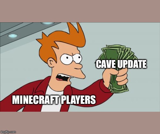 Shut Up And Take My Money Fry | CAVE UPDATE; MINECRAFT PLAYERS | image tagged in memes,shut up and take my money fry | made w/ Imgflip meme maker