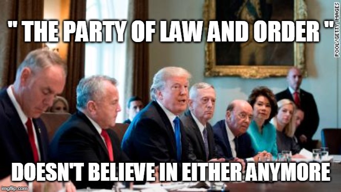 " THE PARTY OF LAW AND ORDER "; DOESN'T BELIEVE IN EITHER ANYMORE | image tagged in trump,law | made w/ Imgflip meme maker